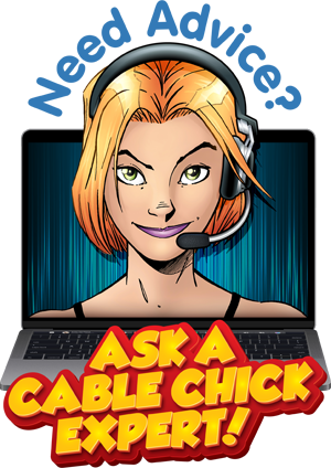Ask a Cable Chick Expert!