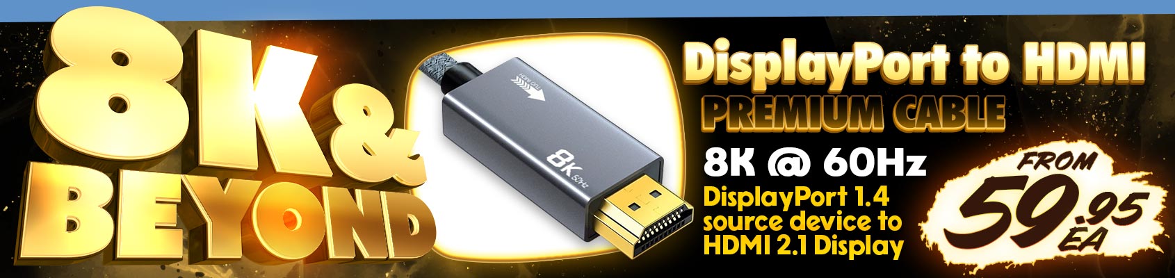 Enjoy 8K @ 60Hz With the Premium DisplayPort to HDMI Cables!!!