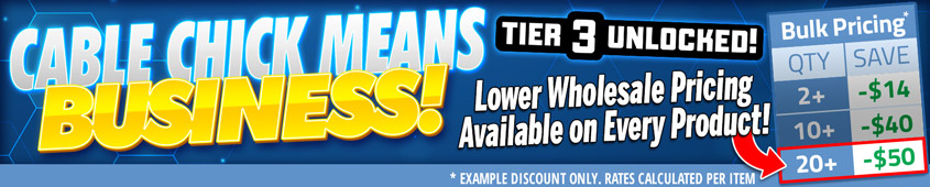 Cable Chick Means BUSINESS with EVEN LOWER Trade-Price Discounts available on EVERY PRODUCT!